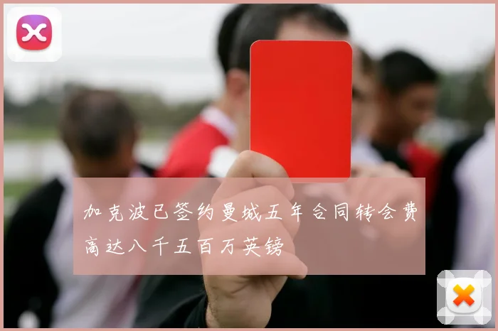 加克波已签约曼城五年合同转会费高达八千五百万英镑