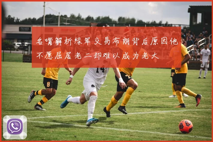 名嘴解析绿军交易布朗背后原因他不愿屈居老二却难以成为老大